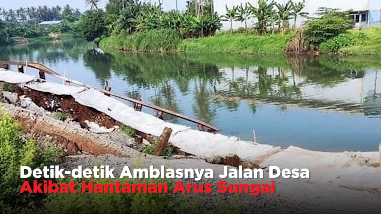 Detik-detik Amblasnya Jalan Desa Akibat Hantaman Arus Sungai