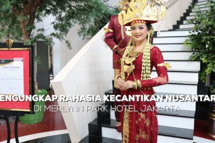 Mengungkap Rahasia Kecantikan Nusantara di Merlynn Park Hotel Jakarta